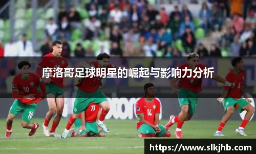 摩洛哥足球明星的崛起与影响力分析